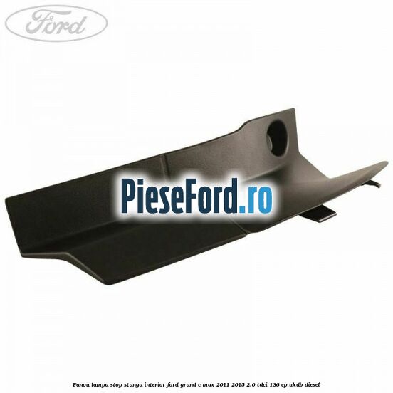 Panou lampa stop stanga interior Ford Grand C-Max 2011-2015 2.0 TDCi 136 cp UKDB diesel
