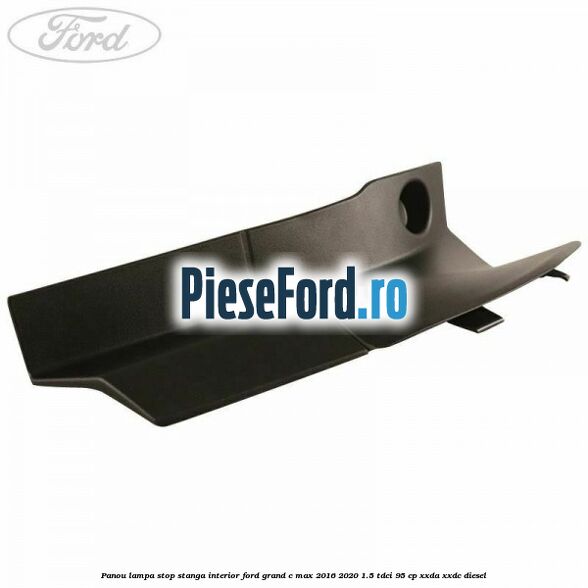 Panou lampa stop stanga interior Ford Grand C-Max 2016-2020 1.5 TDCi 95 cp XXDA, XXDC diesel
