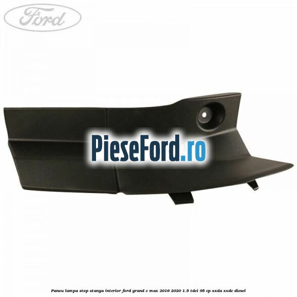Panou lampa stop stanga interior Ford Grand C-Max 2016-2020 1.5 TDCi 95 cp XXDA, XXDC diesel