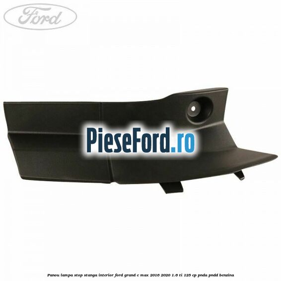 Panou lampa stop stanga interior Ford Grand C-Max 2016-2020 1.6 Ti 125 cp PNDA, PNDD benzina