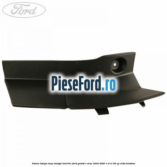 Panou lampa stop stanga interior Ford Grand C-Max 2016-2020 1.6 Ti 85 cp Panou lampa stop stanga interior Ford Grand C-Max 2016-2020 1.6 Ti 85 cp XTDA benzina