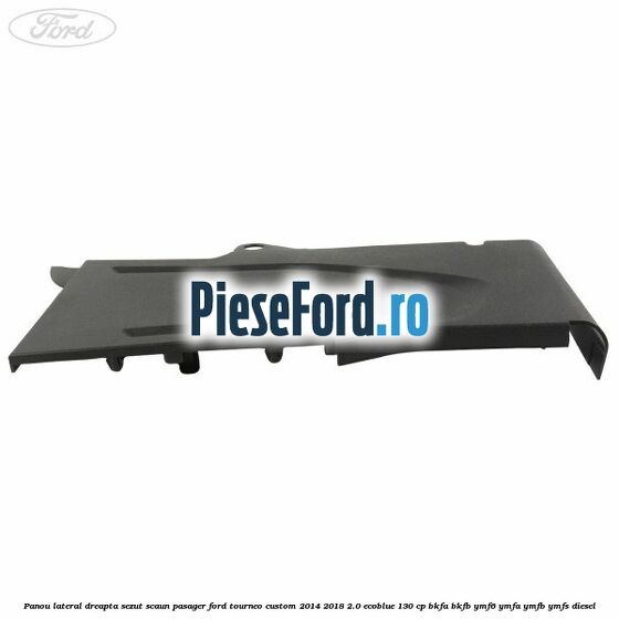 Panou lateral dreapta sezut scaun pasager Ford Tourneo Custom 2014-2018 2.0 EcoBlue 130 cp BKFA, BKFB, YMF6, YMFA, YMFB, YMFS diesel