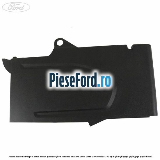 Panou lateral dreapta sezut scaun pasager Ford Tourneo Custom 2014-2018 2.0 EcoBlue 170 cp BLFA, BLFB, YNF6, YNFA, YNFB, YNFS diesel