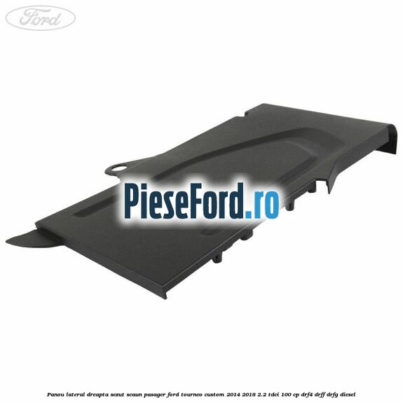Panou lateral dreapta sezut scaun pasager Ford Tourneo Custom 2014-2018 2.2 TDCi 100 cp DRF4, DRFF, DRFG diesel