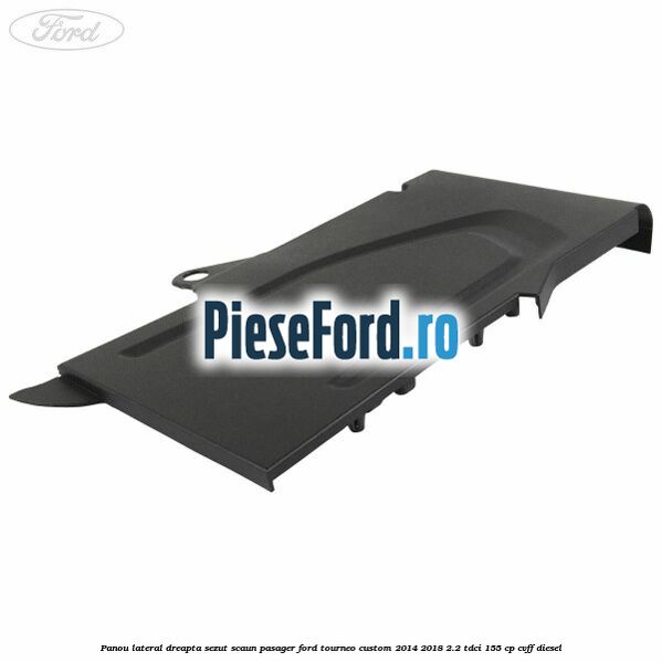 Panou lateral dreapta sezut scaun pasager Ford Tourneo Custom 2014-2018 2.2 TDCi 155 cp CVFF diesel