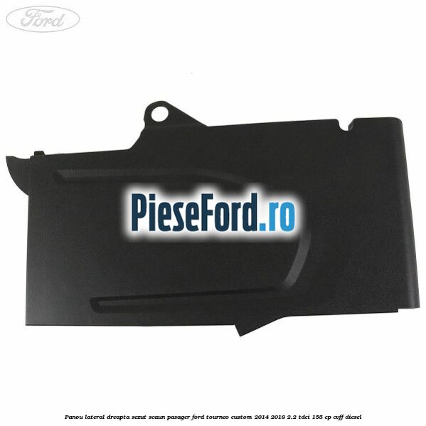 Panou lateral dreapta sezut scaun pasager Ford Tourneo Custom 2014-2018 2.2 TDCi 155 cp CVFF diesel