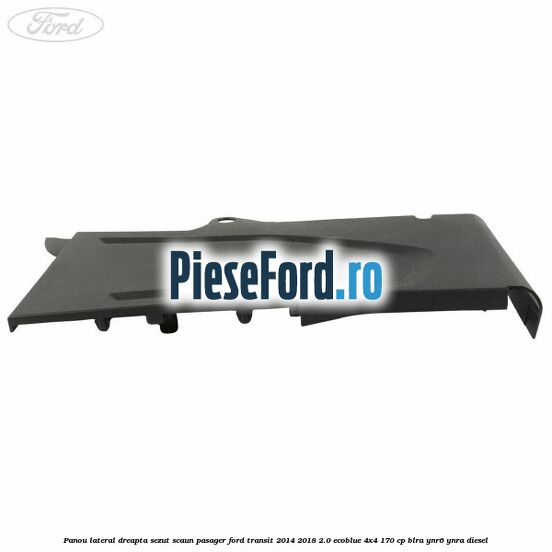 Panou lateral dreapta sezut scaun pasager Ford Transit 2014-2018 2.0 EcoBlue 4x4 170 cp BLRA, YNR6, YNRA diesel