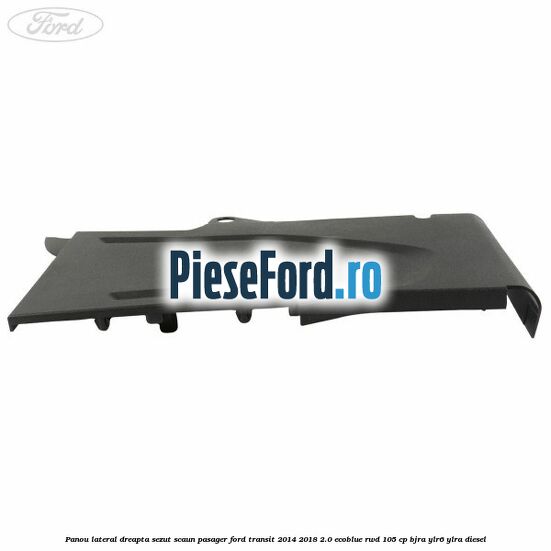 Panou lateral dreapta sezut scaun pasager Ford Transit 2014-2018 2.0 EcoBlue RWD 105 cp Panou lateral dreapta sezut scaun pasager Ford Transit 2014-2018 2.0 EcoBlue RWD 105 cp BJRA, YLR6, YLRA diesel
