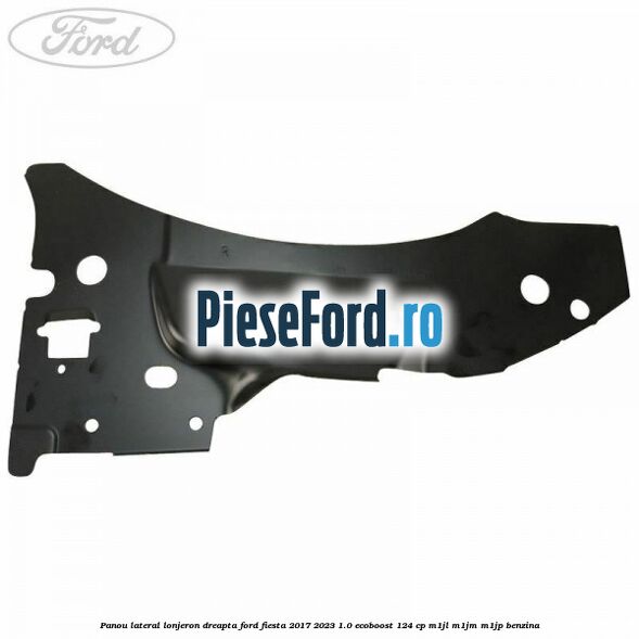 Panou lateral lonjeron dreapta Ford Fiesta 2017-2023 1.0 EcoBoost 124 cp M1JL, M1JM, M1JP benzina