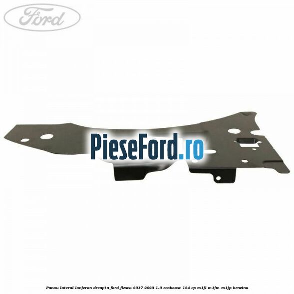 Panou lateral lonjeron dreapta Ford Fiesta 2017-2023 1.0 EcoBoost 124 cp M1JL, M1JM, M1JP benzina