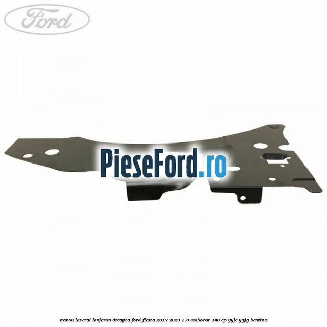 Panou lateral lonjeron dreapta Ford Fiesta 2017-2023 1.0 EcoBoost 140 cp YYJE, YYJG benzina