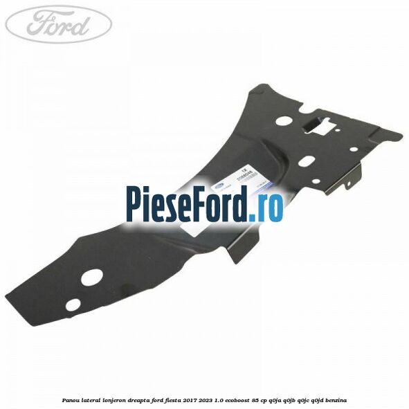 Panou lateral lonjeron dreapta Ford Fiesta 2017-2023 1.0 EcoBoost 85 cp Q0JA, Q0JB, Q0JC, Q0JD benzina