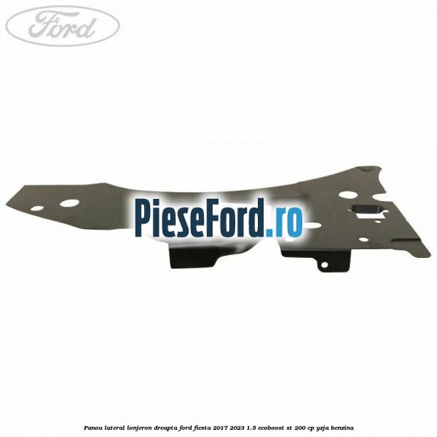 Panou lateral lonjeron dreapta Ford Fiesta 2017-2023 1.5 EcoBoost ST 200 cp YZJA benzina