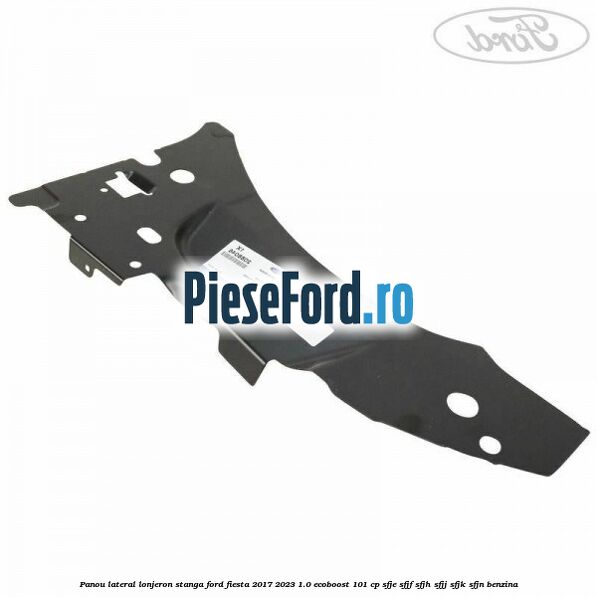 Panou lateral lonjeron stanga Ford Fiesta 2017-2023 1.0 EcoBoost 101 cp SFJE, SFJF, SFJH, SFJJ, SFJK, SFJN benzina