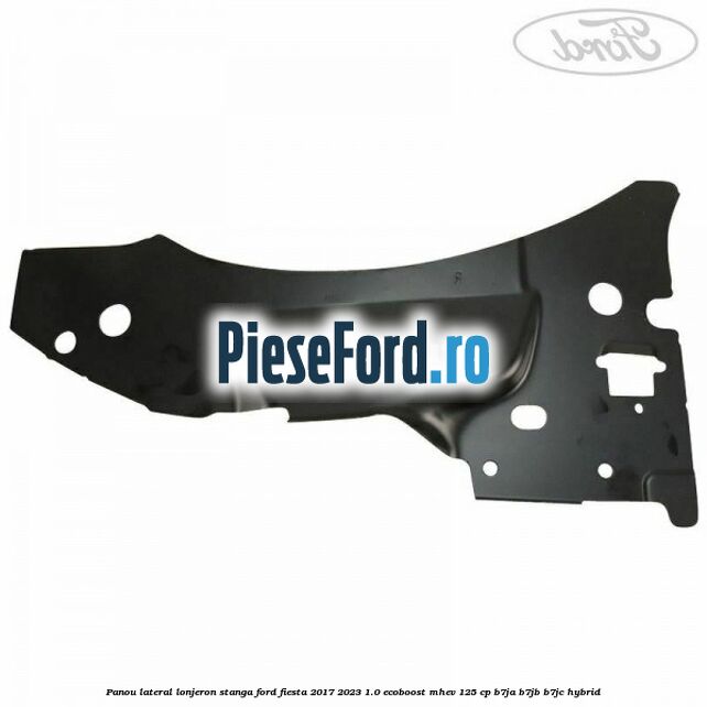 Panou lateral lonjeron stanga Ford Fiesta 2017-2023 1.0 EcoBoost mHEV 125 cp B7JA, B7JB, B7JC Hybrid