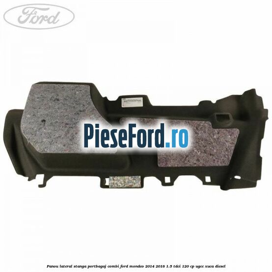 Panou lateral stanga portbagaj combi Ford Mondeo 2014-2018 1.5 TDCi 120 cp UGCC, XUCA diesel