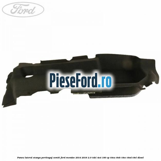 Panou lateral stanga portbagaj combi Ford Mondeo 2014-2018 2.0 TDCi 4x4 180 cp T8CA, T8CB, T8CC, T8CD, T8CL diesel