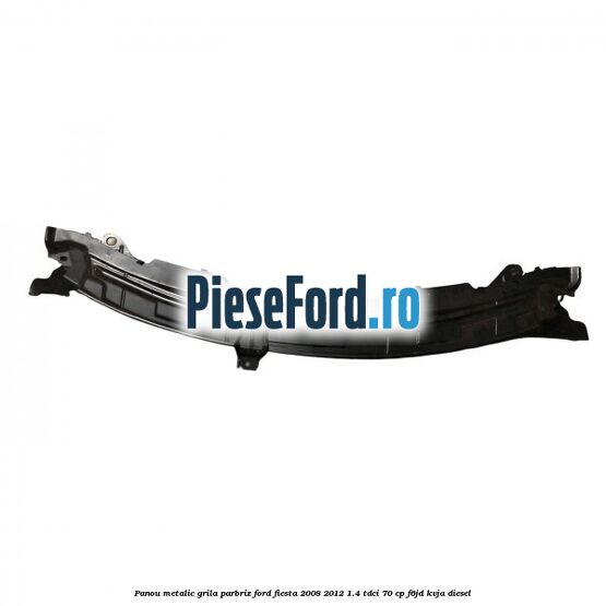 Panou metalic grila parbriz Ford Fiesta 2008-2012 1.4 TDCi 70 cp F6JD, KVJA diesel