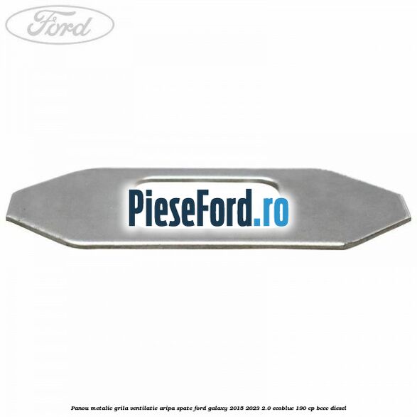Panou metalic grila ventilatie aripa spate Ford Galaxy 2015-2023 2.0 EcoBlue 190 cp BCCC diesel