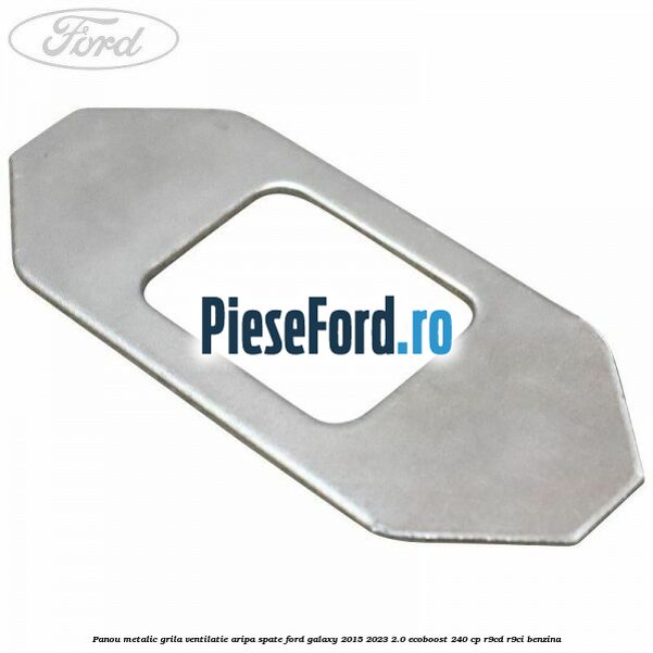 Panou metalic grila ventilatie aripa spate Ford Galaxy 2015-2023 2.0 EcoBoost 240 cp R9CD, R9CI benzina