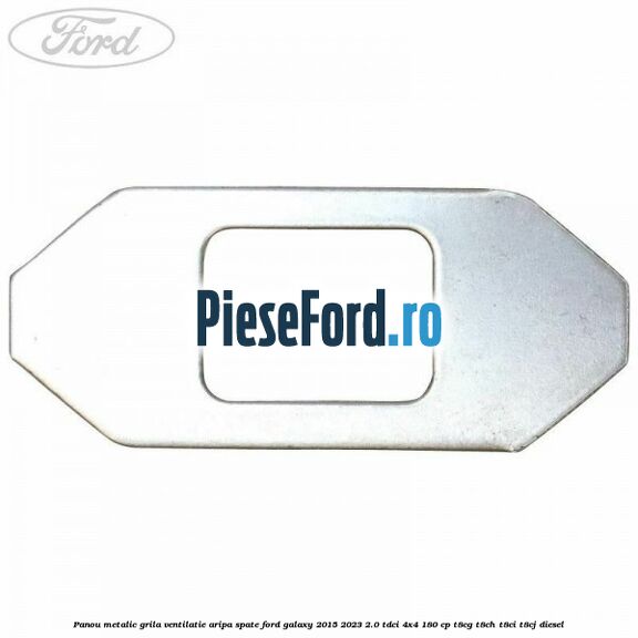 Panou metalic grila ventilatie aripa spate Ford Galaxy 2015-2023 2.0 TDCi 4x4 180 cp T8CG, T8CH, T8CI, T8CJ diesel