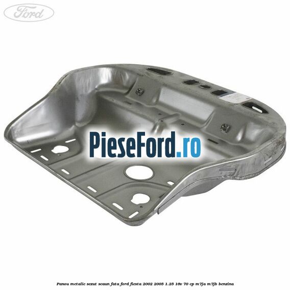 Panou metalic sezut scaun fata Ford Fiesta 2002-2005 1.25 16V 70 cp M7JA, M7JB benzina