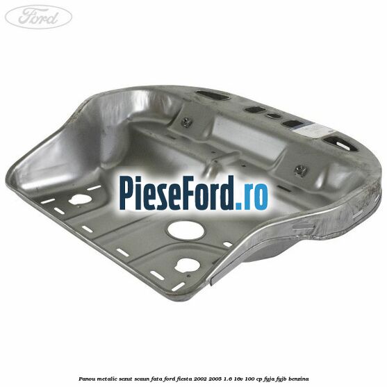 Panou metalic sezut scaun fata Ford Fiesta 2002-2005 1.6 16V 100 cp FYJA, FYJB benzina