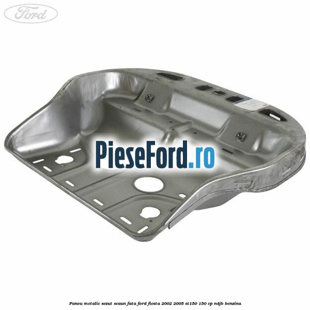 Panou metalic sezut scaun fata Ford Fiesta 2002-2005 ST150 150 cp N4JB benzina