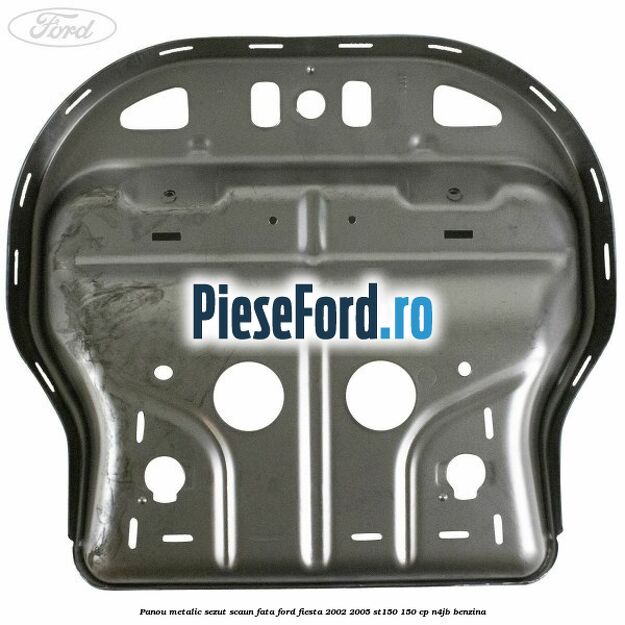 Panou metalic sezut scaun fata Ford Fiesta 2002-2005 ST150 150 cp N4JB benzina