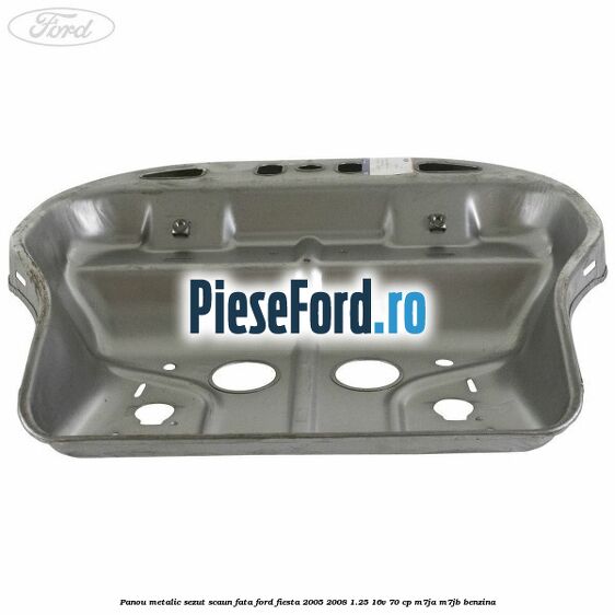 Panou metalic sezut scaun fata Ford Fiesta 2005-2008 1.25 16V 70 cp Panou metalic sezut scaun fata Ford Fiesta 2005-2008 1.25 16V 70 cp M7JA, M7JB benzina