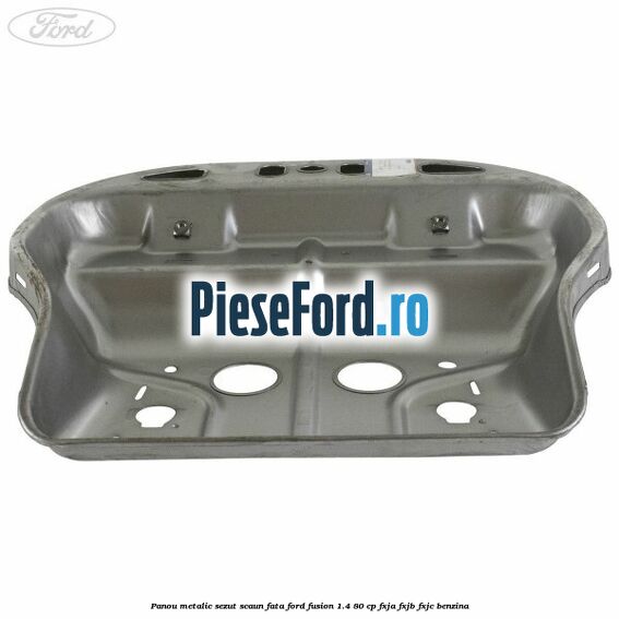 Panou metalic sezut scaun fata Ford Fusion 1.4 80 cp FXJA, FXJB, FXJC benzina