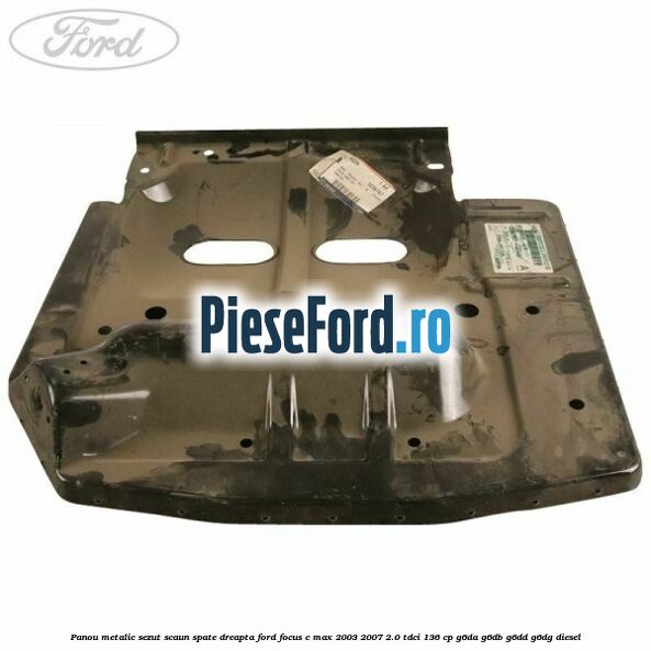 Panou metalic sezut scaun spate dreapta Ford Focus C-Max 2003-2007 2.0 TDCi 136 cp G6DA, G6DB, G6DD, G6DG diesel