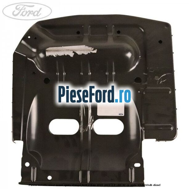 Panou metalic sezut scaun spate stanga Ford C-Max 2007-2011 1.6 TDCi 90 cp GPDA, HHDA, HHDB diesel