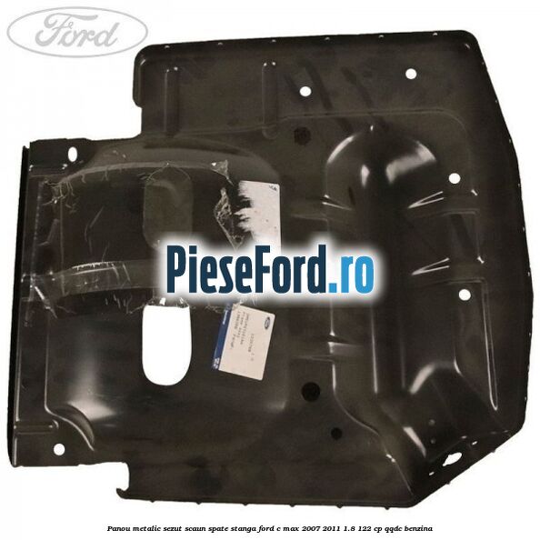 Panou metalic sezut scaun spate stanga Ford C-Max 2007-2011 1.8 122 cp QQDC benzina