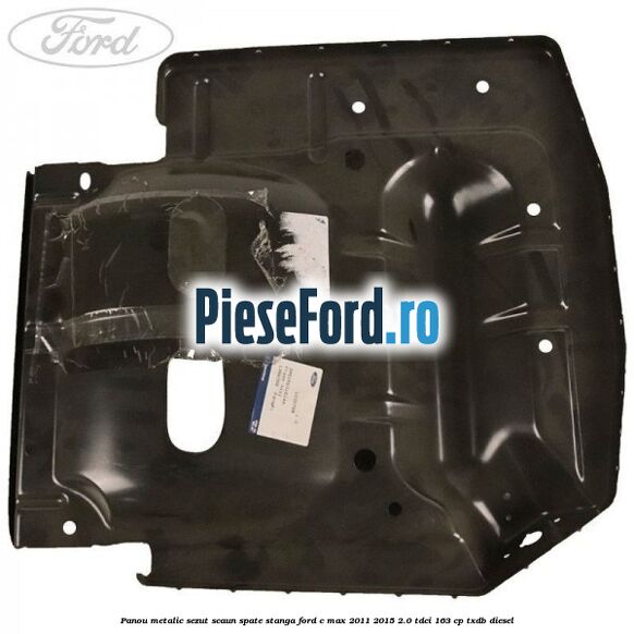 Panou metalic sezut scaun spate stanga Ford C-Max 2011-2015 2.0 TDCi 163 cp Panou metalic sezut scaun spate stanga Ford C-Max 2011-2015 2.0 TDCi 163 cp TXDB diesel