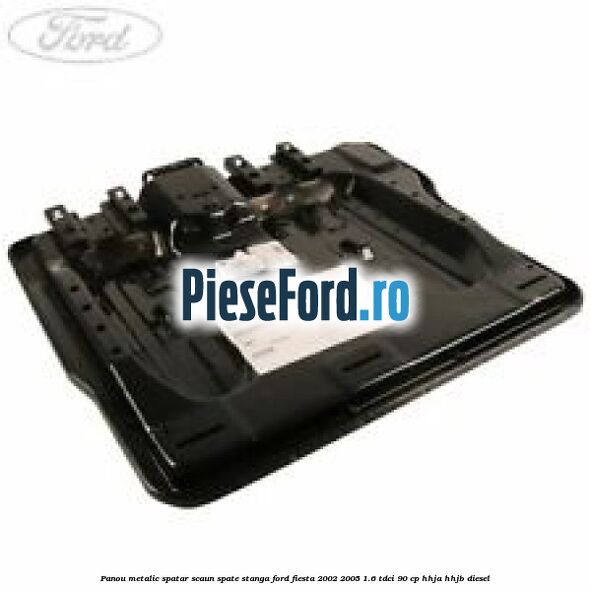 Panou metalic spatar scaun spate stanga Ford Fiesta 2002-2005 1.6 TDCi 90 cp HHJA, HHJB diesel
