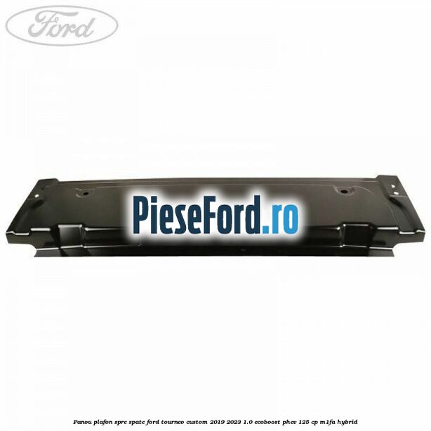 Panou plafon spre spate Ford Tourneo Custom 2019-2023 1.0 EcoBoost PHEV 125 cp M1FA Hybrid