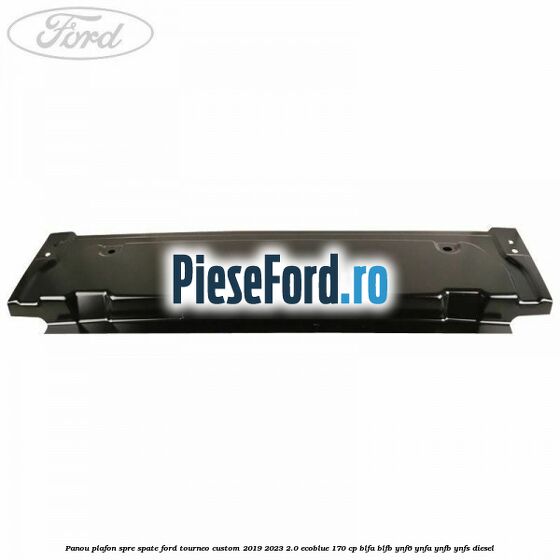 Panou plafon spre spate Ford Tourneo Custom 2019-2023 2.0 EcoBlue 170 cp Panou plafon spre spate Ford Tourneo Custom 2019-2023 2.0 EcoBlue 170 cp BLFA, BLFB, YNF6, YNFA, YNFB, YNFS diesel