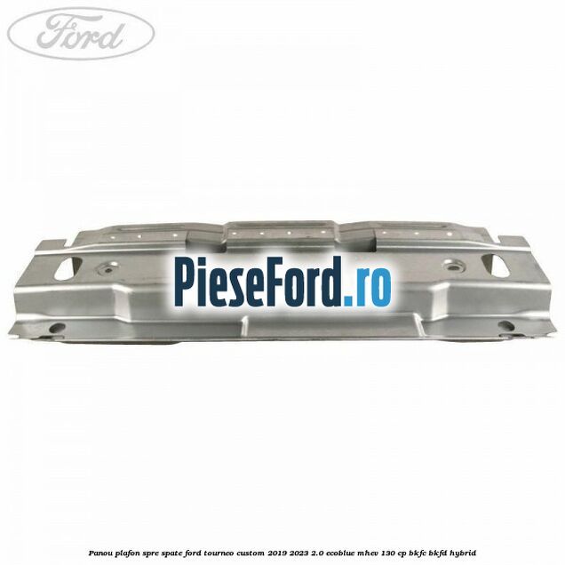 Panou plafon spre spate Ford Tourneo Custom 2019-2023 2.0 EcoBlue mHEV 130 cp BKFC, BKFD Hybrid