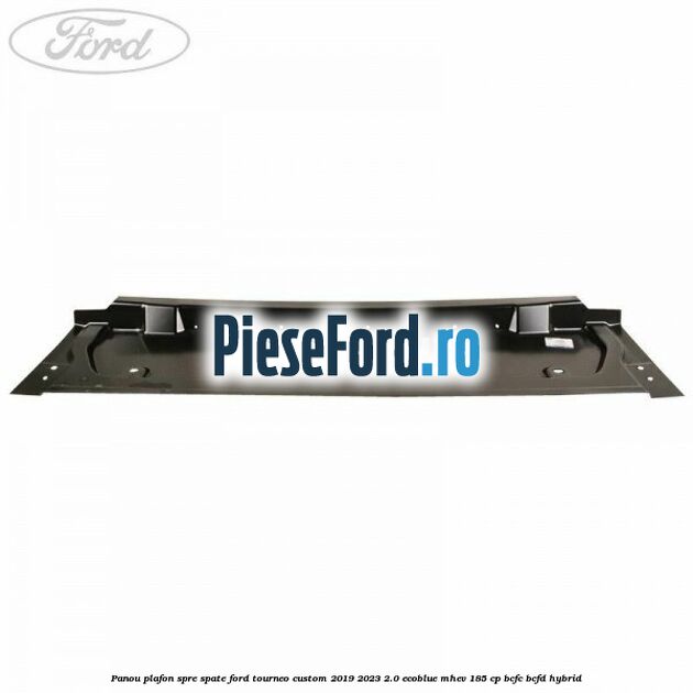 Panou plafon spre spate Ford Tourneo Custom 2019-2023 2.0 EcoBlue mHEV 185 cp BCFC, BCFD Hybrid