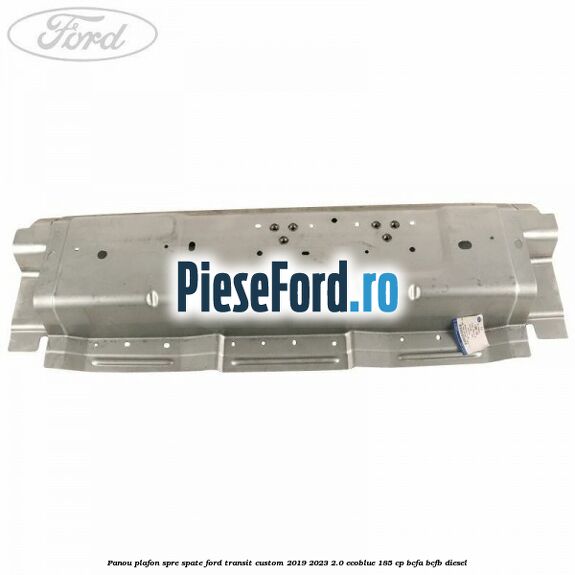 Panou plafon spre spate Ford Transit Custom 2019-2023 2.0 EcoBlue 185 cp BCFA, BCFB diesel