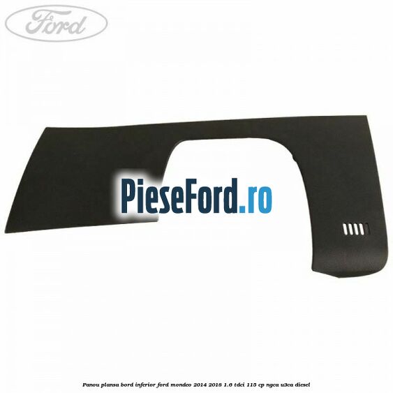 Panou plansa bord inferior Ford Mondeo 2014-2018 1.6 TDCi 115 cp NGCA, U3CA diesel