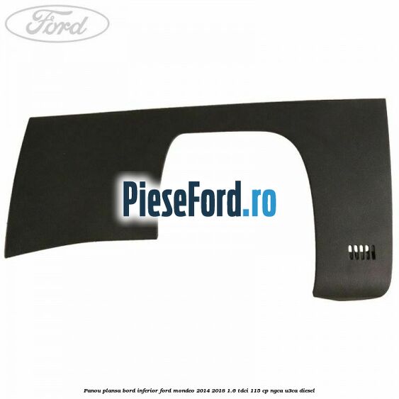 Panou plansa bord inferior Ford Mondeo 2014-2018 1.6 TDCi 115 cp NGCA, U3CA diesel