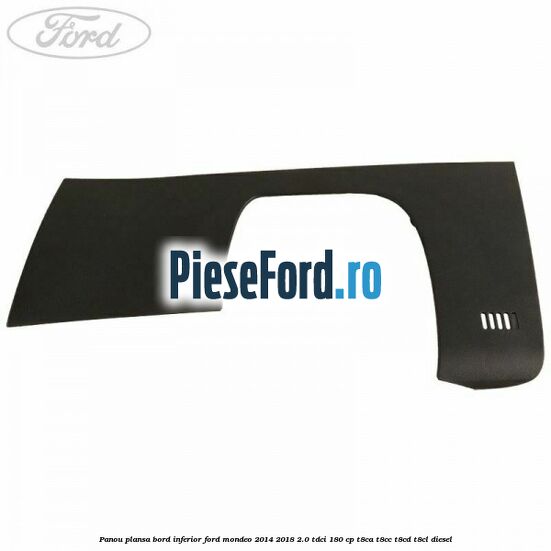 Panou plansa bord inferior Ford Mondeo 2014-2018 2.0 TDCi 180 cp T8CA, T8CC, T8CD, T8CL diesel