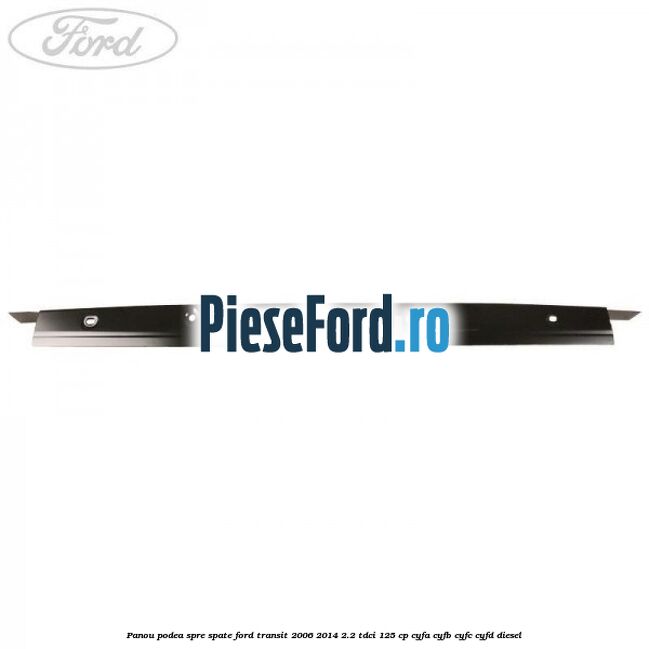 Panou podea spre spate Ford Transit 2006-2014 2.2 TDCi 125 cp CYFA, CYFB, CYFC, CYFD diesel