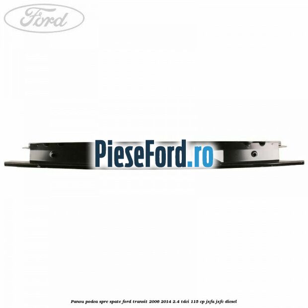 Panou podea spre spate Ford Transit 2006-2014 2.4 TDCi 115 cp JXFA, JXFC diesel