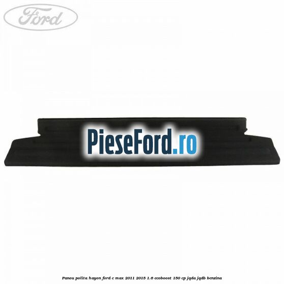 Panou polita hayon Ford C-Max 2011-2015 1.6 EcoBoost 150 cp Panou polita hayon Ford C-Max 2011-2015 1.6 EcoBoost 150 cp JQDA, JQDB benzina
