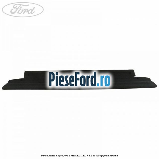 Panou polita hayon Ford C-Max 2011-2015 1.6 Ti 125 cp PNDA benzina