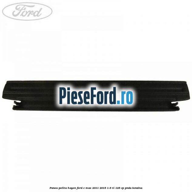 Panou polita hayon Ford C-Max 2011-2015 1.6 Ti 125 cp PNDA benzina