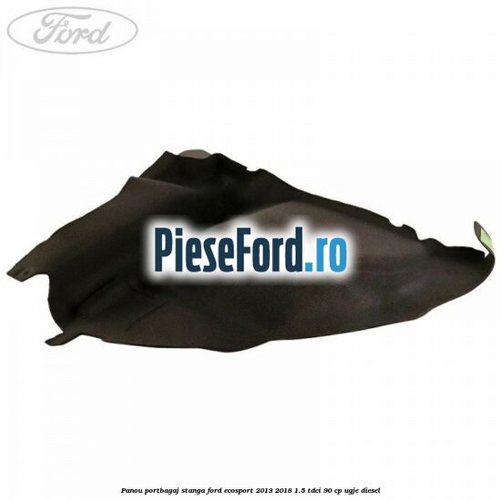 Panou portbagaj stanga Ford EcoSport 2013-2018 1.5 TDCi 90 cp Panou portbagaj stanga Ford EcoSport 2013-2018 1.5 TDCi 90 cp UGJE diesel